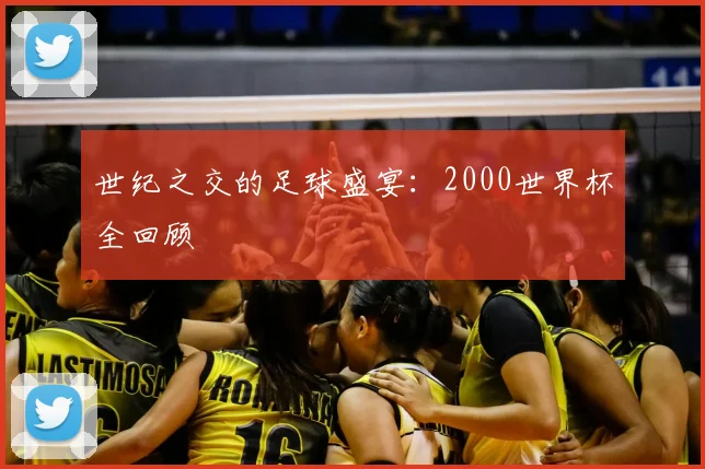 世纪之交的足球盛宴：2000世界杯全回顾