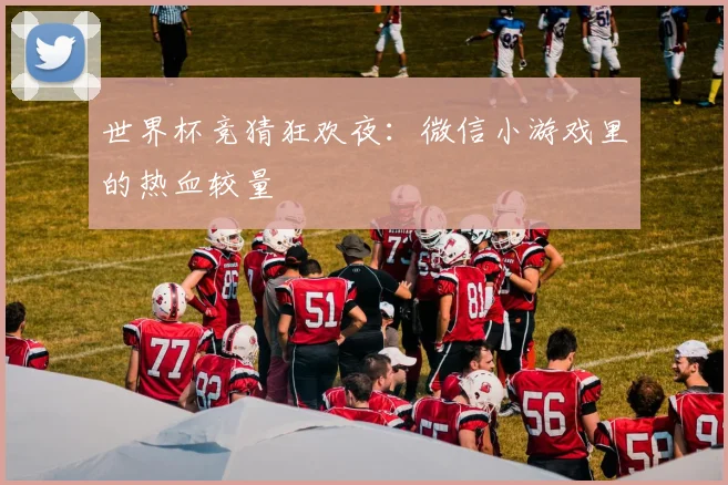 世界杯竞猜狂欢夜：微信小游戏里的热血较量