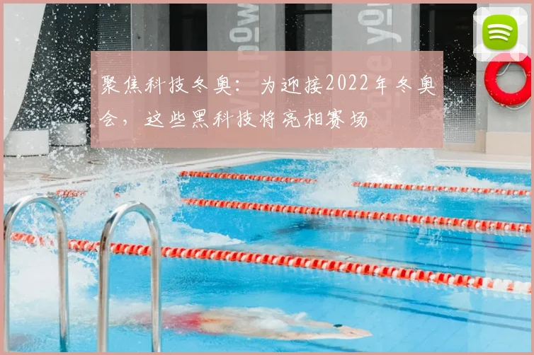 聚焦科技冬奥：为迎接2022年冬奥会，这些黑科技将亮相赛场