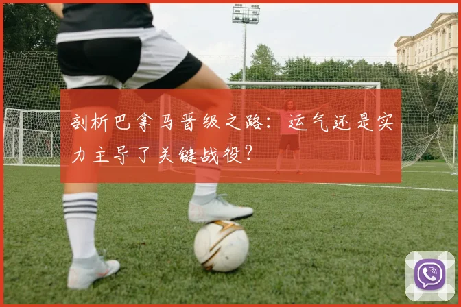 剖析巴拿马晋级之路：运气还是实力主导了关键战役？